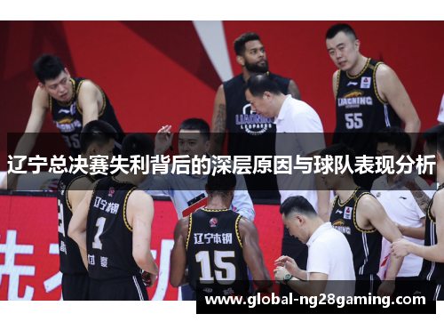 辽宁总决赛失利背后的深层原因与球队表现分析