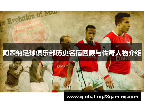 阿森纳足球俱乐部历史名宿回顾与传奇人物介绍