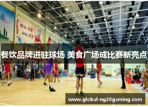 餐饮品牌进驻球场 美食广场成比赛新亮点