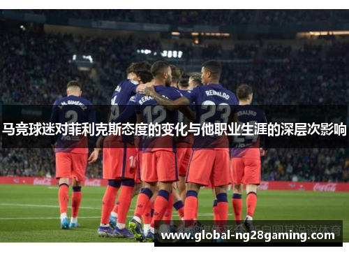 马竞球迷对菲利克斯态度的变化与他职业生涯的深层次影响