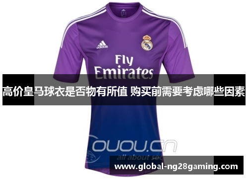 高价皇马球衣是否物有所值 购买前需要考虑哪些因素