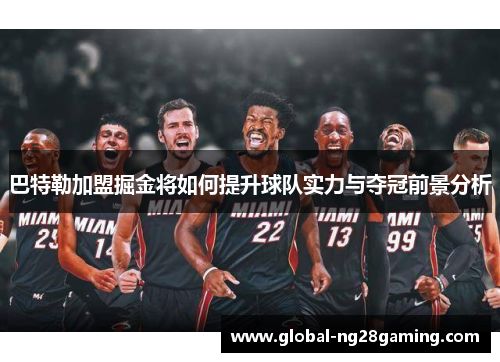 巴特勒加盟掘金将如何提升球队实力与夺冠前景分析