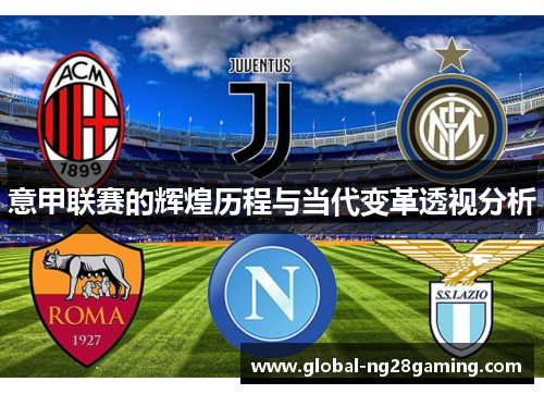意甲联赛的辉煌历程与当代变革透视分析 意甲联赛的辉煌历程与当代变革透视分析