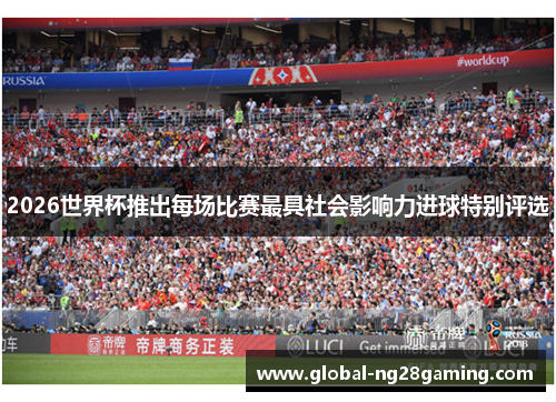 2026世界杯推出每场比赛最具社会影响力进球特别评选