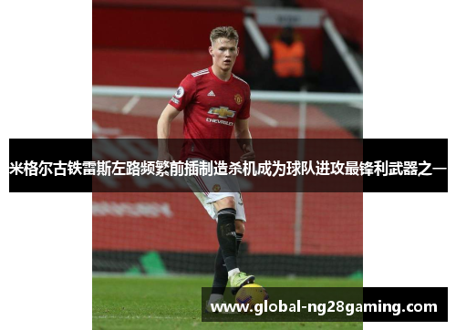 米格尔古铁雷斯左路频繁前插制造杀机成为球队进攻最锋利武器之一