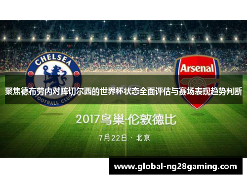 聚焦德布劳内对阵切尔西的世界杯状态全面评估与赛场表现趋势判断